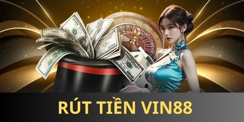 Các yêu cầu cần đáp ứng để rút tiền VIN88 thành công nhanh chóng